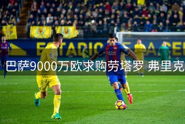 巴萨9000万欧求购劳塔罗 弗里克钦点国米队长