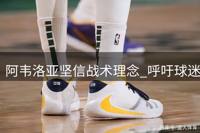 阿韦洛亚坚信战术理念 呼吁球迷保持耐心